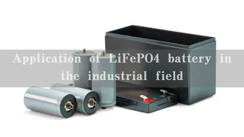 Application of lithium iron phosphate (LiFePO4) battery in the industrial field